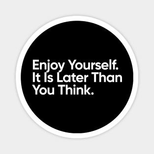 Enjoy Yourself. It Is Later Than You Think. Magnet